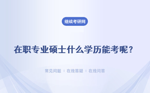 在職專業碩士什么學歷能考呢？哪些招生專業沒有入學考試呢？