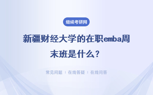 新疆财经大学的在职emba周末班是什么？具体要求是啥？