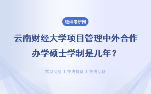 云南财经大学项目管理中外合作办学硕士学制是几年？要参加统考吗？