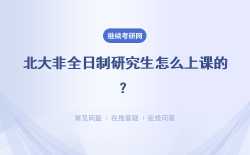 北大非全日制研究生怎么上课的？具体说明