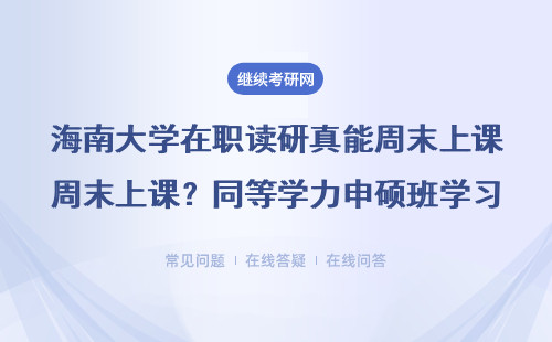 海南大学在职读研真能周末上课？同等学力申硕班学习安排全解答