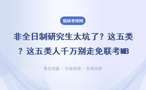 非全日制研究生太坑了？这五类人千万别走免联考MBA这条路