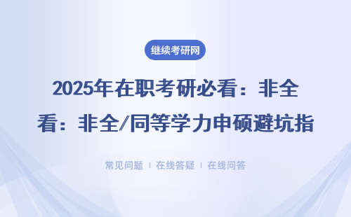 2025年在职考研必看：非全/同等学力申硕避坑指南（附985院校捡漏清单）