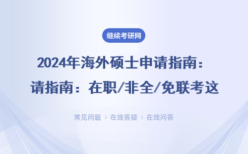 2024年海外硕士申请指南：在职/非全/免联考这些条件必须达标