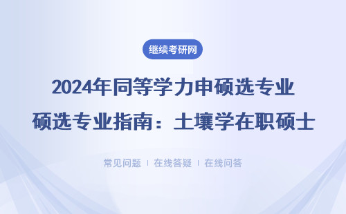2024年同等學力申碩選專業指南：土壤學在職碩士這3個方向最好拿證