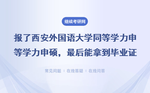 報了西安外國語大學同等學力申碩，最后能拿到畢業證嗎？