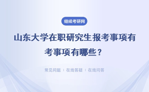 山東大學在職研究生報考事項有哪些？報考條件是什么？