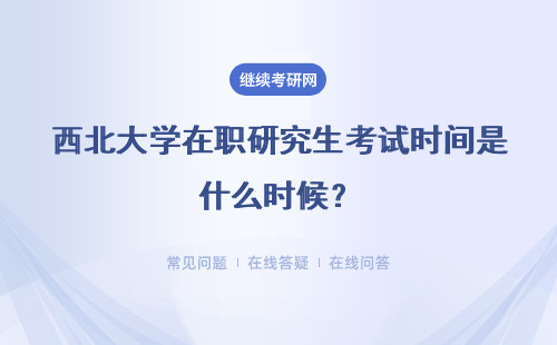 西北大學在職研究生考試時間是什么時候？具體說明