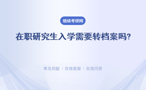 在职研究生入学需要转档案吗? 学习过程中有寒暑假吗？