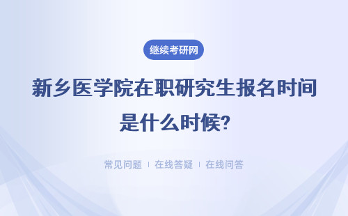 新鄉(xiāng)醫(yī)學(xué)院在職研究生報名時間是什么時候?具體流程