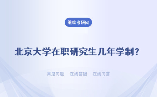 北京大學在職研究生幾年學制？ 招生院校推薦表