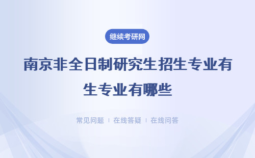 南京非全日制研究生招生專業(yè)有哪些？在職人士可以報(bào)考嗎？