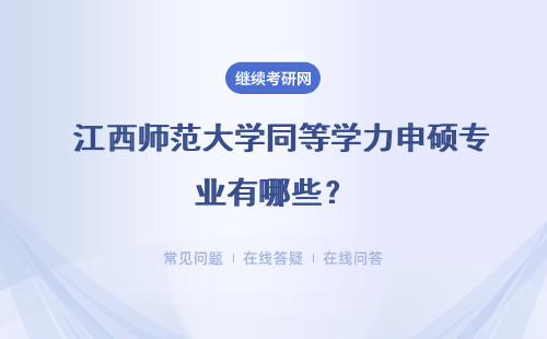 江西師范大學同等學力申碩專業有哪些？專業目錄一覽表！