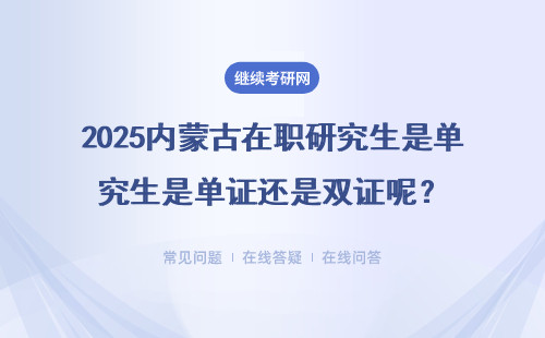 2025內蒙古在職研究生是單證還是雙證呢？都是有學歷的提升嗎?