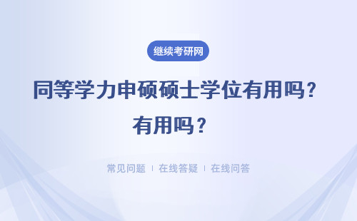 同等學力申碩碩士學位有用嗎？ 只有碩士學位證書的同等學力申碩對考生的作用大嗎