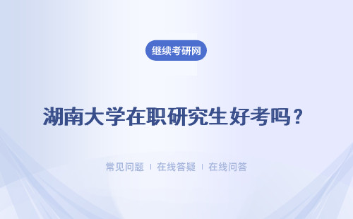 湖南大学在职研究生好考吗？同等学力 专业硕士