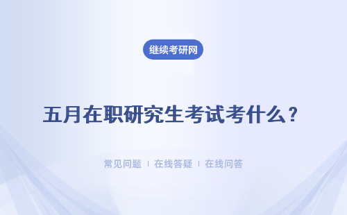 五月在职研究生考试考什么？考试有什么特色呢？