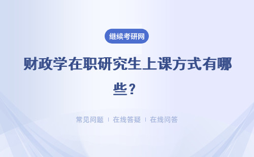 财政学在职研究生上课方式有哪些？共有几种？