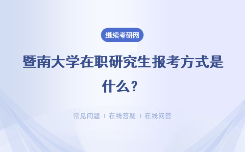 暨南大学在职研究生报考方式是什么？报考方式详解