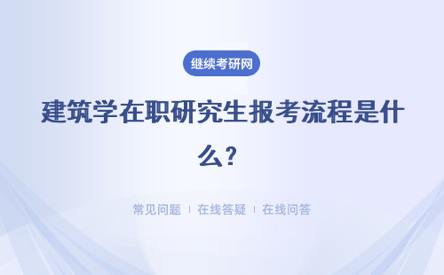 建筑学在职研究生报考流程是什么？报考流程详解