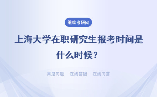 上海大学在职研究生报考时间是什么时候？详情