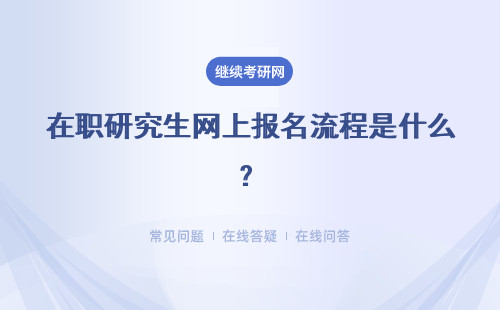 在职研究生网上报名流程是什么？具体说明