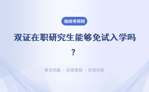 双证在职研究生能够免试入学吗？专科生也能报考吗？