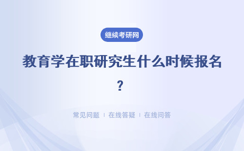 教育学在职研究生什么时候报名?什么时候考试?