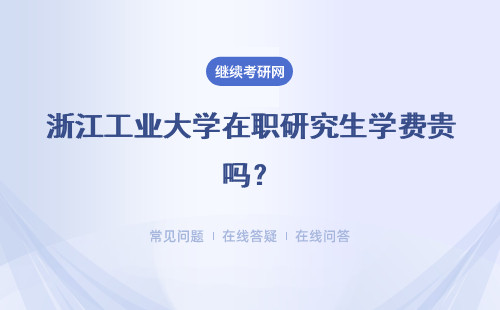 浙江工业大学在职研究生学费贵吗?大概是多少?