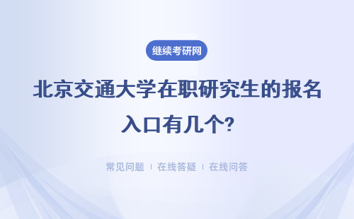 北京交通大学在职研究生的报名入口有几个?详情