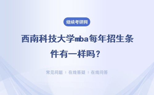 西南科技大學mba每年招生條件有一樣嗎？人數方面有什么說道嗎？