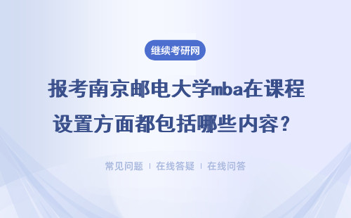 報考南京郵電大學mba在課程設置方面都包括哪些內容？報考條件是什么？