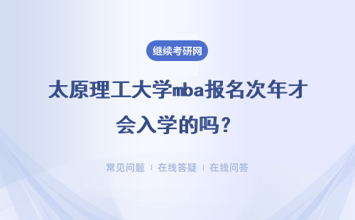 太原理工大学mba报名次年才会入学的吗？离职学习有必要吗？