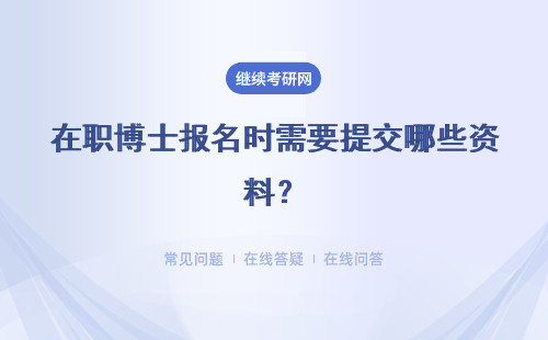 在职博士报名时需要提交哪些资料？报考需满足哪些方面的要求呢？