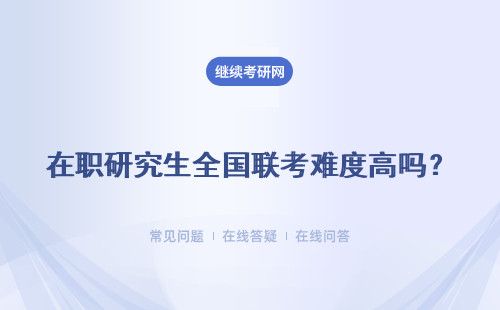 在職研究生全國聯(lián)考難度高嗎？流程是怎樣的?