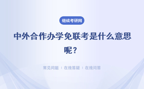 中外合作办学免联考是什么意思呢？报考学历要求是怎样规定的呢？