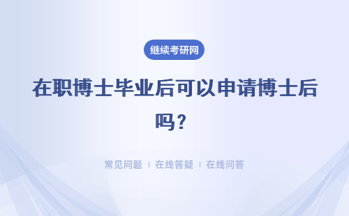 在职博士毕业后可以申请博士后吗？申请博士后需要注意些什么呢？