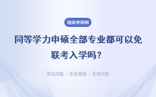 同等学力申硕全部专业都可以免联考入学吗？只有本科生能完成申硕吗？