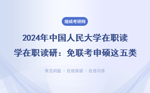2024年中国人民大学在职读研：免联考申硕这五类人最适合