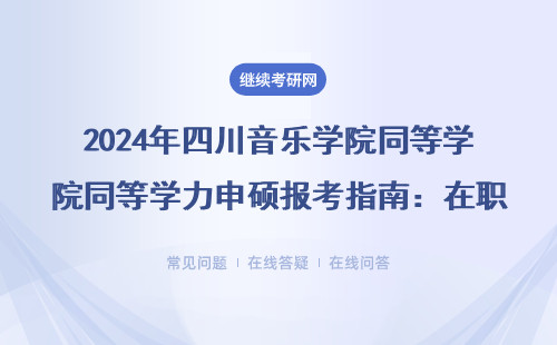 2024年四川音乐学院同等学力申硕报考指南：在职人员必看的5个坑别踩