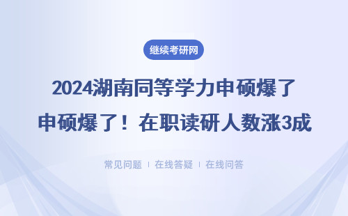 2024湖南同等学力申硕爆了！在职读研人数涨3成，免联考硕士录取率翻倍？