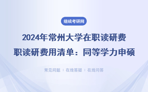 2024年常州大学在职读研费用清单：同等学力申硕学费一年要交这么多？